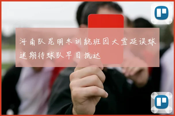河南队昆明冬训航班因大雪延误球迷期待球队早日抵达