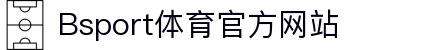 B体育（中国）官方网站-最全面体育赛事直播平台